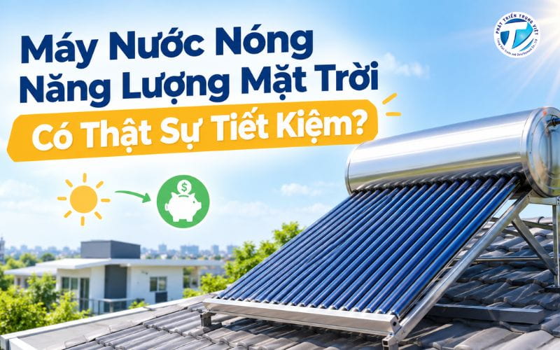 Máy Nước Nóng Năng Lượng Mặt Trời Có Thật Sự Tiết Kiệm?